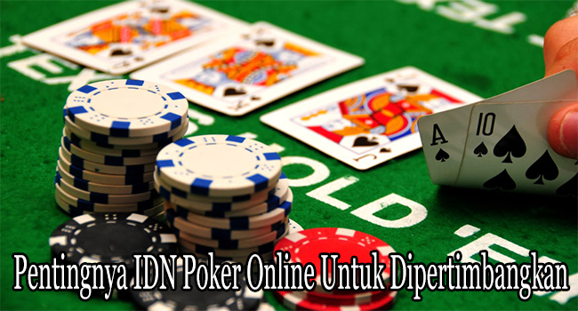 Pentingnya IDN Poker Online Untuk Dipertimbangkan