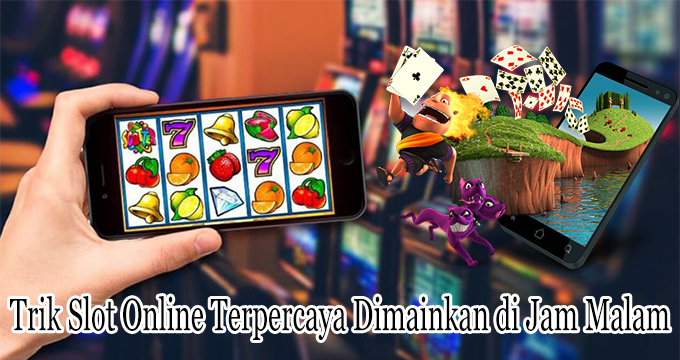 Trik Slot Online Terpercaya Dimainkan di Jam Malam